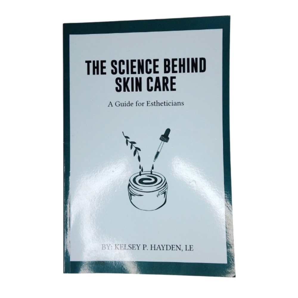 The Science Behind Skin Care A Guide For Estheticians By Kelsey P.Hayden, LE